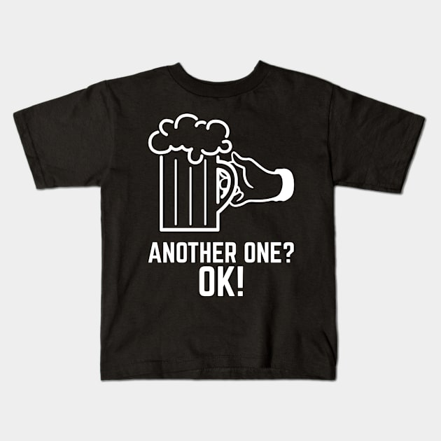 Another One? OK! - Beer Drinker's T-Shirt Kids T-Shirt by Kenjisystems